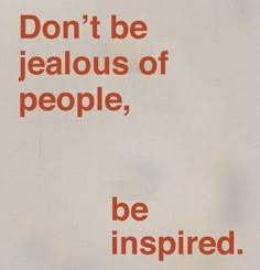 a poster with the words don't be jealouss of people, be inspired