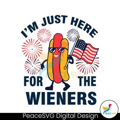 i'm just here for the wieners with an american flag and fireworks in the background