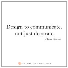 a quote from tony stanton on design to communicate, not just decorate - custom interiors