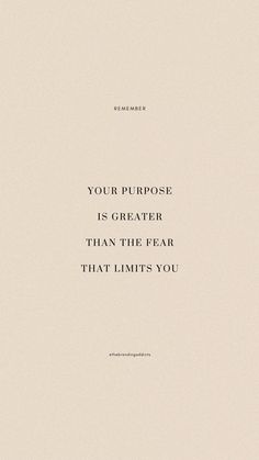 a quote that reads, your purpose is greater than the fear that limits you