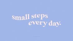 the words small steps every day are written in white on a pale blue sky background