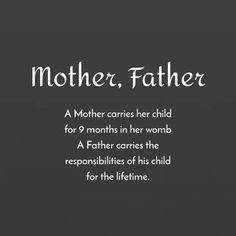 a mother carries her child for 9 months in her womb, a father carries the repositionities of his child for the lifetime