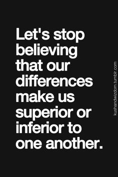 a black and white quote with the words let's stop believing that our differences make us inferior or inferior to one another