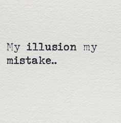 a piece of paper with the words, my illusion my mistake