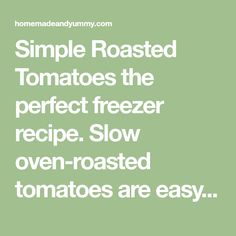 the text reads simple roasted tomatoes the perfect freezer recipe slow oven - roasted tomatoes are easy