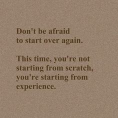 an old photo with the words don't be afraid to start over again this time, you're not starting from scratch, you're starting from experience