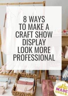 the words 8 ways to make a craft show display look more professional on a white background