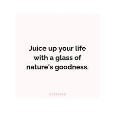 a quote that says juice up your life with a glass of nature's goodness