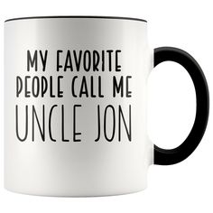 a black and white coffee mug that says, my favorite people call me uncle jon