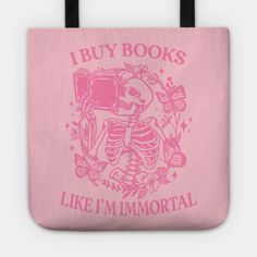 a pink tote bag that says i buy books like i'm immortal