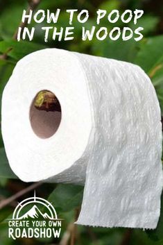 a roll of toilet paper with the words how to poop in the woods