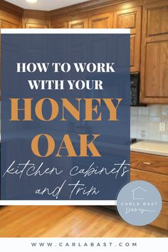 the words how to work with your honey oak kitchen cabinets and trim in blue overlay