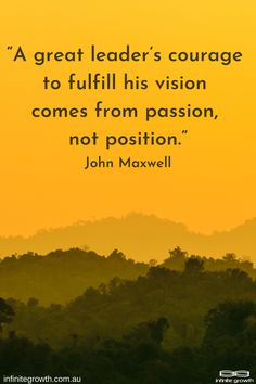 a quote from john maxwell about the great leader's courage to fulfill his vision comes from passion, not position