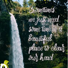 an image of a waterfall with the words sometimes we just need some time to beautiful place to clear air