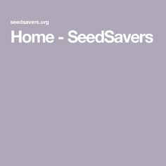 the words home - seedsavers are written in white