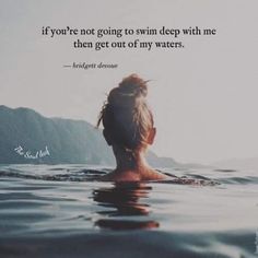 a person swimming in the water with a quote above it that says if you're not going to swim deep with me, then get out of my waters