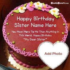 a birthday cake with the words, happy birthday sister name here you mean me that anything in this world, happy birthday my dear sister