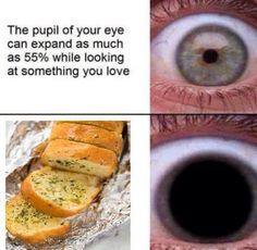 an eye with some bread in it and the caption reads, the pull of your eye can expand as much as 55 % while looking at something you love