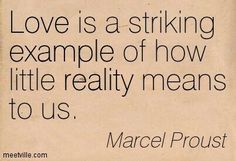 love is a striking example of how little reality means to us quote by marcel proust