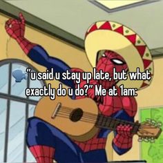 spider - man playing guitar with the caption that says, u'said i stay late but what exactly do i do? me at 1 am