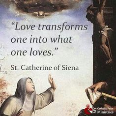 a painting with the words love transforms one into what one loves st catherine of sisa