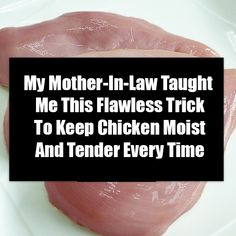 a piece of meat with the words my mother - in - law taught me this flawess trick to keep chicken moist and tender every time