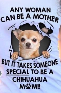 a woman wearing a t - shirt that says, any woman can be a mother but it takes someone special to be a chihuahua mom