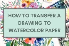 the words how to transfer a drawing to watercolor paper on top of art supplies