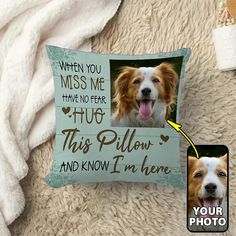 a pillow with an image of a dog's face and the words when you miss me have no fear, hug this pillow and know i'm here