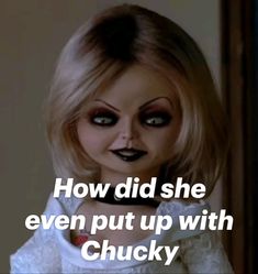 an image of a creepy doll with the words how did she even put up with chucky?