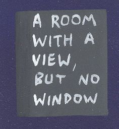 a room with a view, but no window written in white on a black background