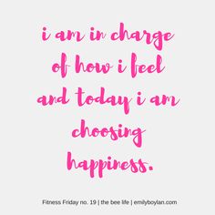 a quote that says i am in charge of how i feel and today i am choosing happiness