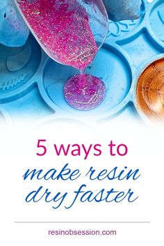 the words 5 ways to make resinin dry faster are shown in blue and pink