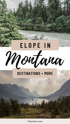 the mountains and trees with text that reads, elope in montana destinations + more