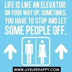 a blue and white poster with the words life is like an elevator on your way up, sometimes you have to stop and let some people off