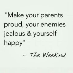 a black and white photo with the words make your parents proud, your enemnies jellous & yourself happy