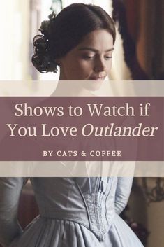 a woman in a dress with the words shows to watch if you love outlander