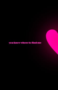 a pink heart on a black background with the words you know where to find me