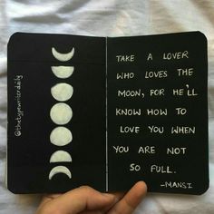 someone is holding an open book with the moon phases in white ink on black paper, which reads take a lover who loves the moon, for he'll know how to love you when you are not so