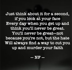 a black and white photo with the words,'just think about it for a second, if you look at your face every day when you get up and think you never be great