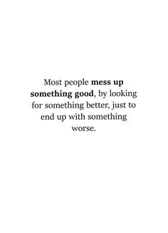 a white background with the words most people mess up something god by looking for something better just to end up with something worse