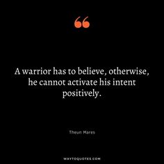 a quote from thraun mares about the warrior has to believe, otherwise, he cannot activate his intent positively