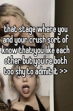 two girls making faces with the caption that says, that stage where you and your crush sort of know that you like each other but you're both