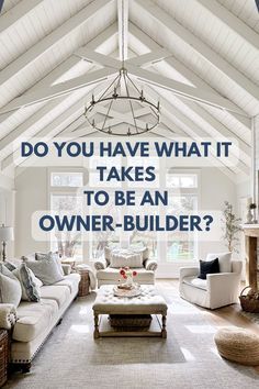 a living room filled with lots of furniture and a white vaulted ceiling that has the words do you have what it takes to be an owner - builder?