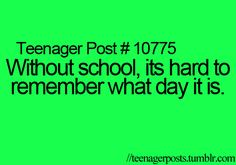 a green background with the words teenager post 19175 without school, its hard to remember what day it is