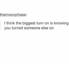 the text reads,'i think the biggest turn on is following you turned someone else on