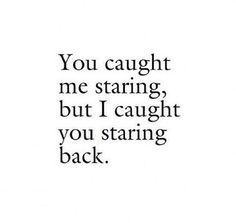 the words you caught me staring, but i caught you staring back on a white background