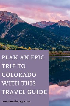 a mountain range with the text plan an epic trip to colorado with this travel guide