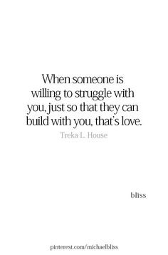 a quote that reads, when someone is wiling to struggle with you, just so that they can build with you, that's love