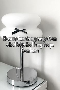 a white lamp with a black bow on it that says no cause home is my escape from school but school is my escape from home